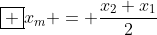 \boxed {x_{m} = \frac{x_{2}+x_{1}}{2}}