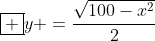 \boxed {y =\frac{\sqrt{100-x^2}}{2}}