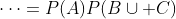 \cdots=P(A)P(B\cup C)