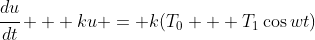 \cfrac{du}{dt} + ku = k(T_0 + T_1\cos{wt})