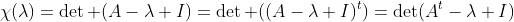 \chi(\lambda)=\det (A-\lambda I)=\det ((A-\lambda I)^t)=\det(A^t-\lambda I)
