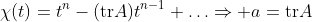 \chi(t)=t^n-(\textrm{tr}A)t^{n-1}+\ldots\Rightarrow a=\textrm{tr}A