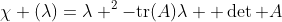 \chi (\lambda)=\lambda ^2-\textrm{tr}(A)\lambda +\det A