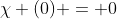 \chi (0) = 0