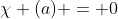 \chi (a) = 0