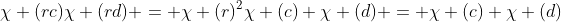 \chi (rc)\chi (rd) = \chi (r)^2\chi (c) \chi (d) = \chi (c) \chi (d)