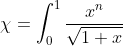 \chi=\int_0^1\frac{x^n}{\sqrt{1+x}}