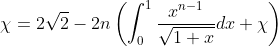\chi=2\sqrt{2}-2n\left(\int_0^1\frac{x^{n-1}}{\sqrt{1+x}}dx+\chi\right)