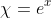 \chi=e^x