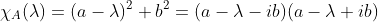 \chi_A(\lambda)=(a-\lambda)^2+b^2=(a-\lambda-ib)(a-\lambda+ib)