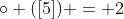 \circ ([5]) = 2