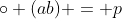 \circ (ab) = p