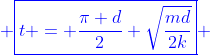 \color[rgb]{0,0,1} \boxed{t = \frac{\pi d}{2} \sqrt{\frac{md}{2k}}} 