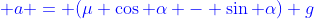 \color[rgb]{0,0,1} a = (\mu \cos \alpha - \sin \alpha) g