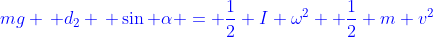 \color[rgb]{0,0,1}mg \, d_2 \, \sin \alpha = \frac{1}{2} I \omega^2 +\frac{1}{2} m v^2