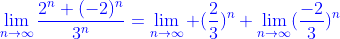 \color{blue}\lim_{n\rightarrow\infty}\frac{2^n+(-2)^n}{3^n}=\lim_{n\to\infty} (\frac{2}{3})^n+\lim_{n\to\infty}(\frac{-2}{3})^n