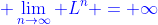 \color{blue} \lim_{n\to\infty} L^n = \infty