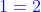 \color{blue}1=2