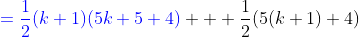 \color{blue}=\frac{1}{2}(k+1)(5k+5+4)\color{black}  +\frac{1}{2}(5(k+1)+4)