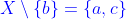 \color{blue}X\setminus\{b\}=\{a,c\}