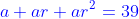 \color{blue}a+ar+ar^2=39