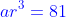 \color{blue}ar^3=81