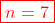 \color{red}\boxed{n=7}