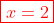 \color{red}\boxed{x=2}