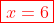 \color{red}\boxed{x=6}