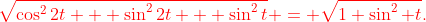\color{red}\sqrt{\cos^22t + \sin^22t + \sin^2t} = \sqrt{1+\sin^2 t}.