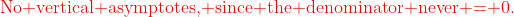 \color{red}{\text{No vertical asymptotes, since the denominator never = 0.}}
