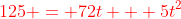 \color{red}{125 = 72t + 5t^2}