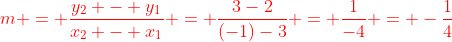 \color{red}{m = \frac{y_2 - y_1}{x_2 - x_1} = \frac{3-2}{(-1)-3} = \frac{1}{-4} = -\frac{1}{4}}