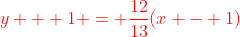 \color{red}{y + 1 = \frac{12}{13}(x - 1)}