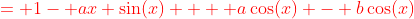 \color{red}= 1- ax \sin(x) +  a\cos(x) - b\cos(x)