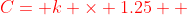 \color{red}C= k \times 1.25  