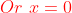 \color{red}Or\,\,x=0