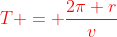 \color{red}T = \frac{2\pi r}{v}
