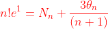 \color{red}n!e^1=N_n+\frac{3\theta_n}{(n+1)}