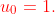 \color{red}u_0=1.