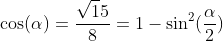 \cos(\alpha)=\frac{\sqrt15}{8}=1-\sin^2(\frac{\alpha}{2})