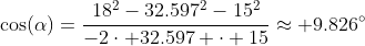 \cos(\alpha)=\frac{18^2-32.597^2-15^2}{-2\cdot 32.597 \cdot 15}\approx 9.826^\circ