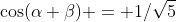 \cos(\alpha+\beta) = 1/\sqrt5