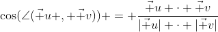 \cos(\angle(\vec u , \vec v)) = \dfrac{\vec u \cdot \vec v}{|\vec u| \cdot |\vec v|}