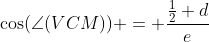 \cos(\angle(VCM)) = \dfrac{\frac12 d}{e}