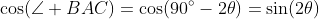 \cos(\angle BAC)=\cos(90^{\circ}-2\theta)=\sin(2\theta)