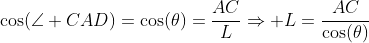 \cos(\angle CAD)=\cos(\theta)=\frac{AC}{L}\Rightarrow L=\frac{AC}{\cos(\theta)}