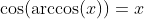 \cos(\arccos(x))=x