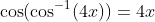 \cos(\cos^{-1}(4x))=4x