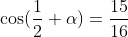 \cos(\frac{1}{2} \alpha)=\frac{15}{16}